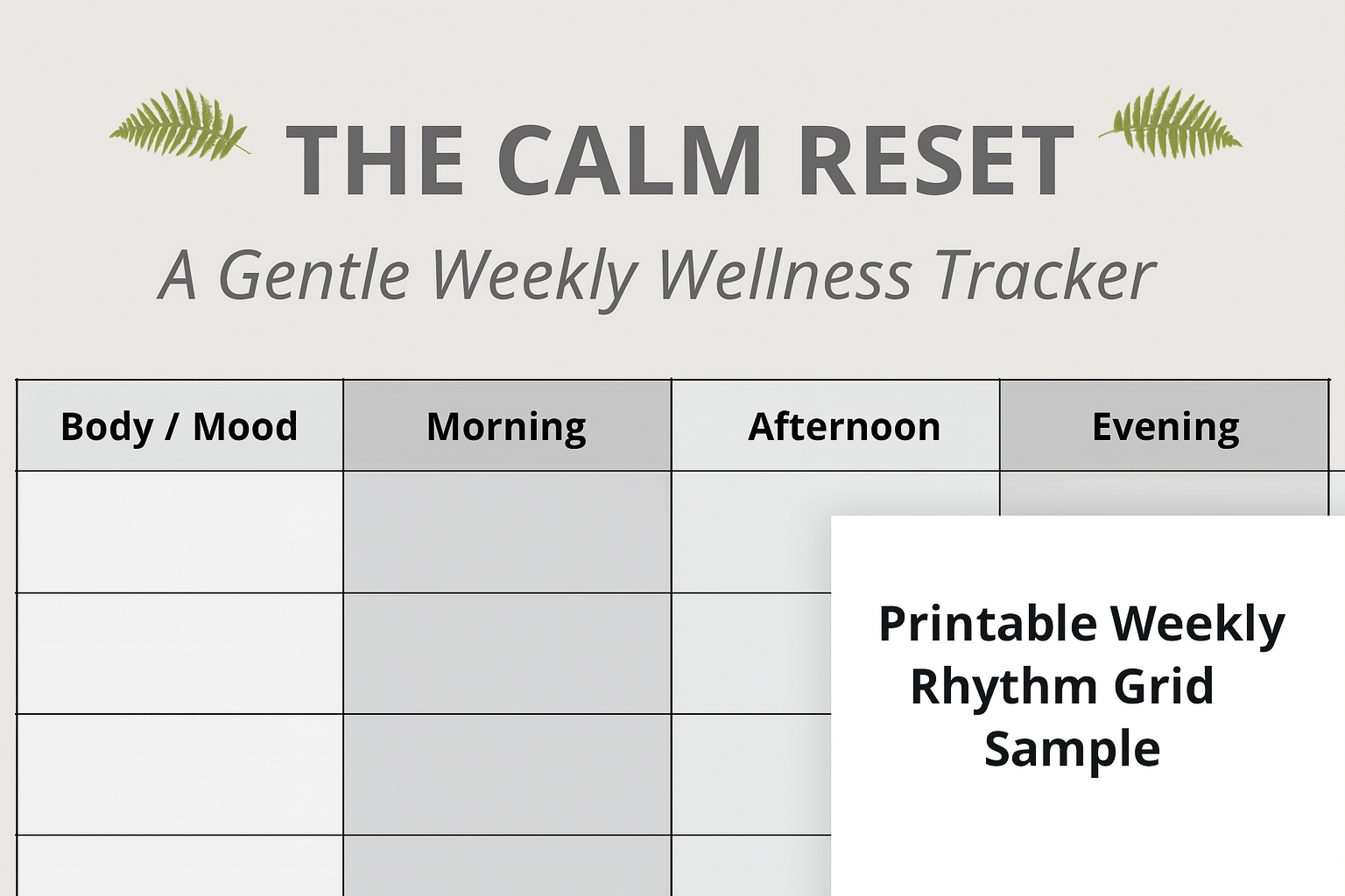 A sample image of The Calm Reset wellness tracker, showing a simple weekly grid with columns for body/mood, morning, afternoon, and evening check-ins. Text reads “The Calm Reset: A Gentle Weekly Wellness Tracker” with green fern illustrations.